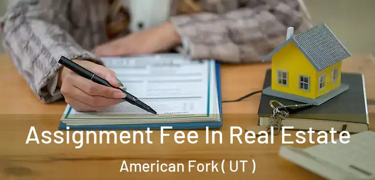  Assignment Fee In Real Estate American Fork ( UT )