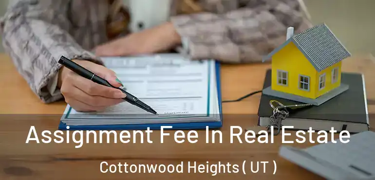 Assignment Fee In Real Estate Cottonwood Heights ( UT )