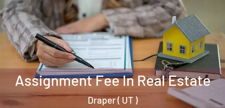 Assignment Fee In Real Estate Draper ( UT )