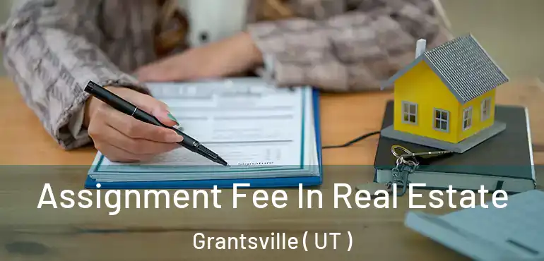  Assignment Fee In Real Estate Grantsville ( UT )