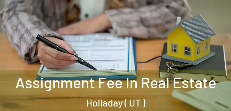  Assignment Fee In Real Estate Holladay ( UT )