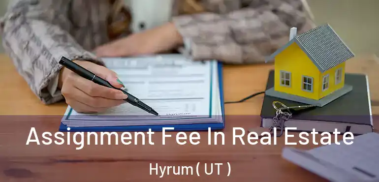  Assignment Fee In Real Estate Hyrum ( UT )