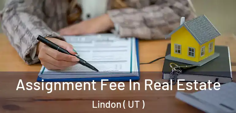  Assignment Fee In Real Estate Lindon ( UT )