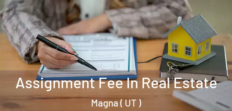  Assignment Fee In Real Estate Magna ( UT )