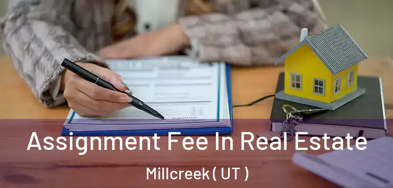  Assignment Fee In Real Estate Millcreek ( UT )