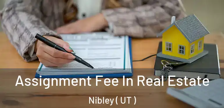  Assignment Fee In Real Estate Nibley ( UT )