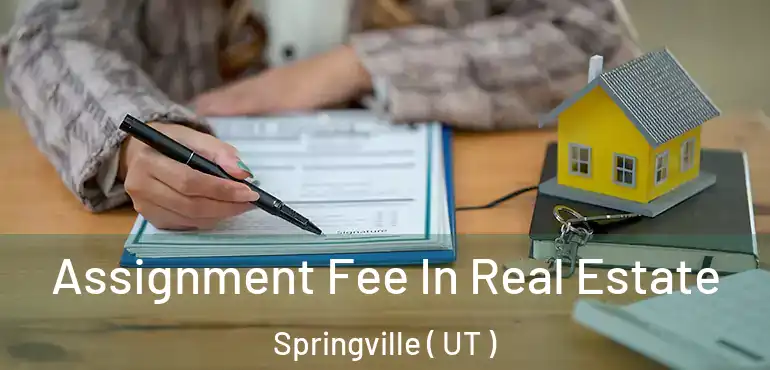  Assignment Fee In Real Estate Springville ( UT )