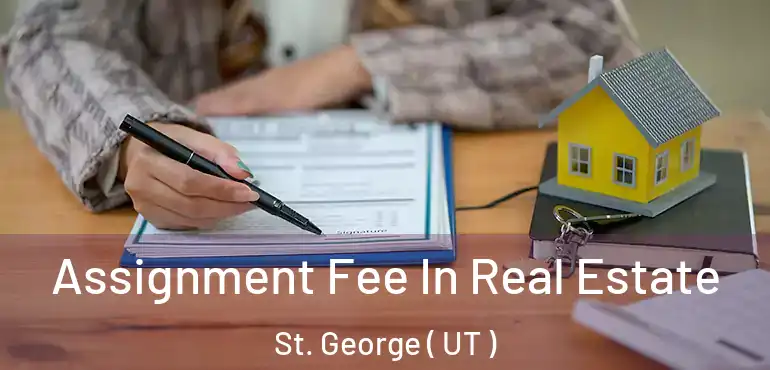  Assignment Fee In Real Estate St. George ( UT )