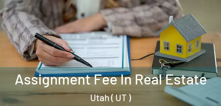  Assignment Fee In Real Estate Utah ( UT )