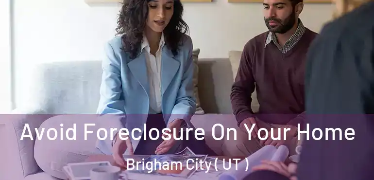 Avoid Foreclosure On Your Home Brigham City ( UT )