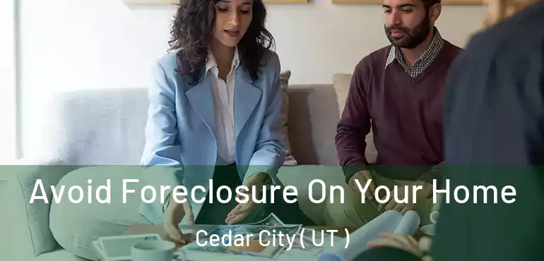 Avoid Foreclosure On Your Home Cedar City ( UT )
