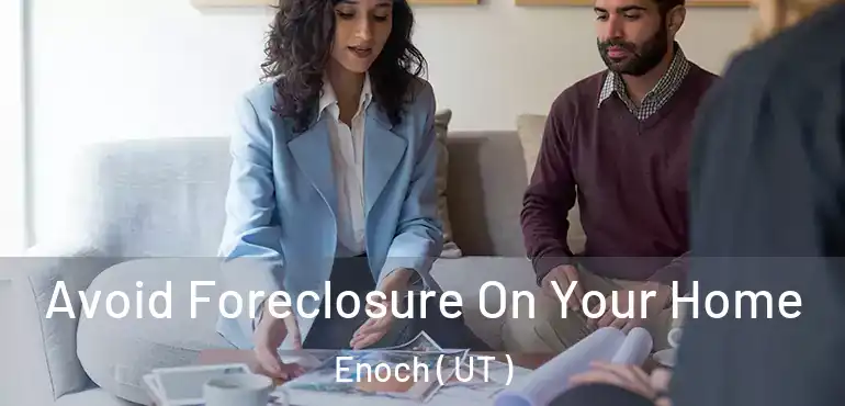  Avoid Foreclosure On Your Home Enoch ( UT )
