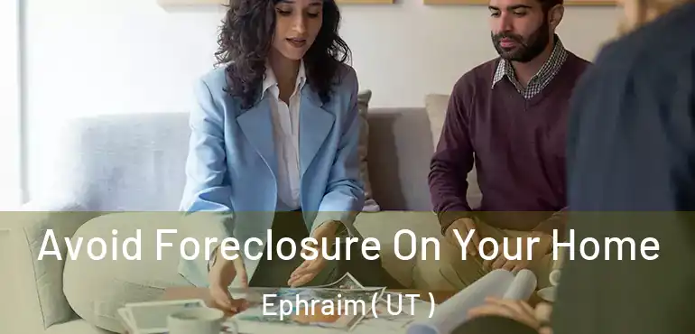  Avoid Foreclosure On Your Home Ephraim ( UT )