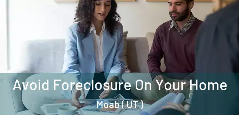 Avoid Foreclosure On Your Home Moab ( UT )