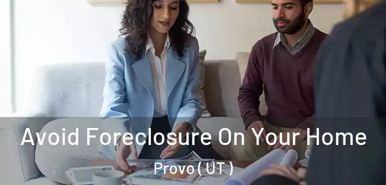  Avoid Foreclosure On Your Home Provo ( UT )