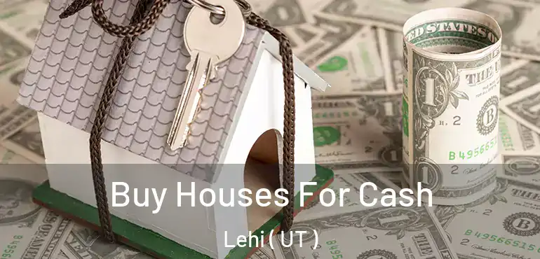  Buy Houses For Cash Lehi ( UT )