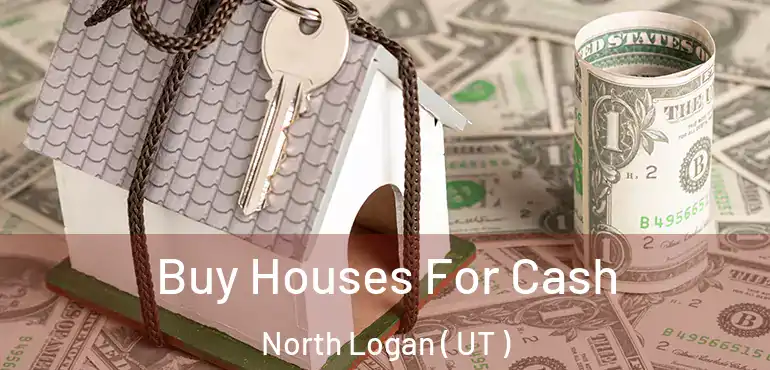  Buy Houses For Cash North Logan ( UT )