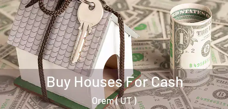 Buy Houses For Cash Orem ( UT )
