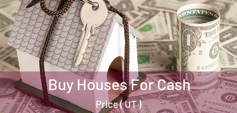  Buy Houses For Cash Price ( UT )