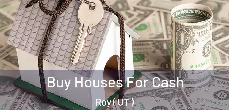 Buy Houses For Cash Roy ( UT )