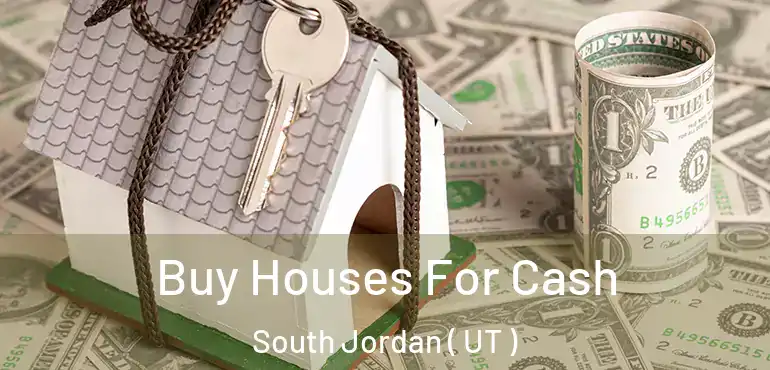  Buy Houses For Cash South Jordan ( UT )