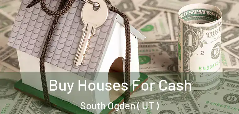  Buy Houses For Cash South Ogden ( UT )