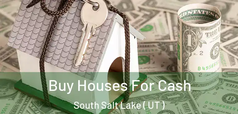  Buy Houses For Cash South Salt Lake ( UT )