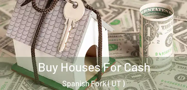  Buy Houses For Cash Spanish Fork ( UT )