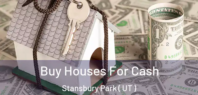 Buy Houses For Cash Stansbury Park ( UT )