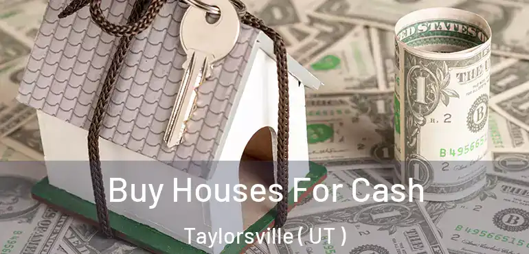  Buy Houses For Cash Taylorsville ( UT )