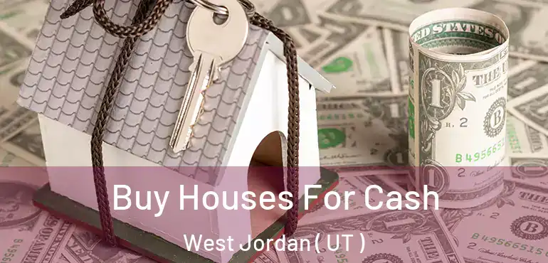  Buy Houses For Cash West Jordan ( UT )
