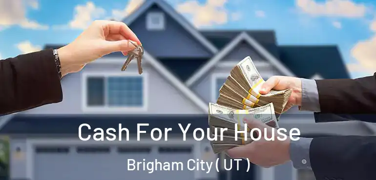  Cash For Your House Brigham City ( UT )