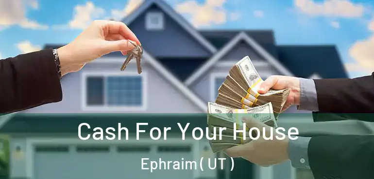  Cash For Your House Ephraim ( UT )