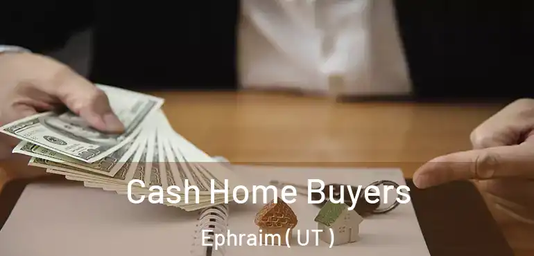  Cash Home Buyers Ephraim ( UT )