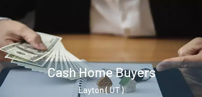  Cash Home Buyers Layton ( UT )