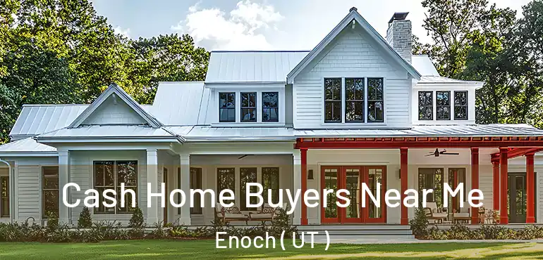  Cash Home Buyers Near Me Enoch ( UT )