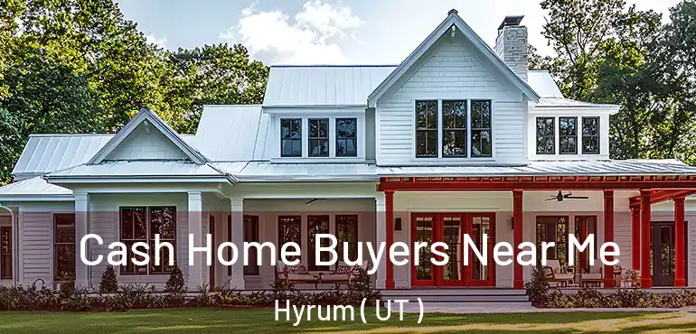  Cash Home Buyers Near Me Hyrum ( UT )