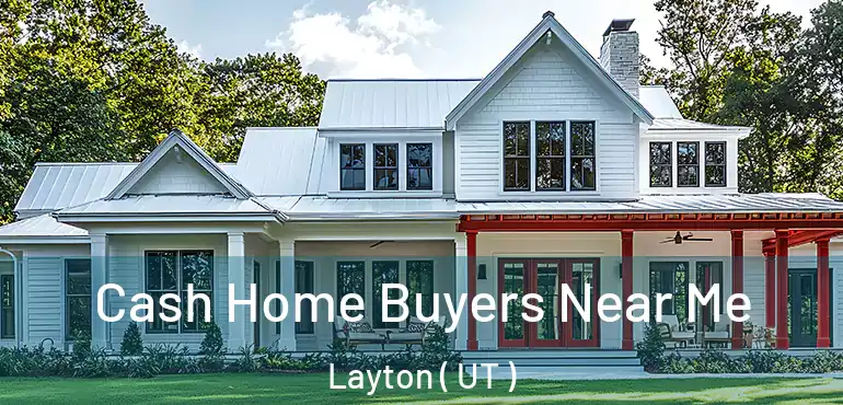  Cash Home Buyers Near Me Layton ( UT )