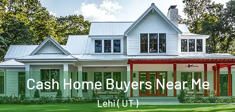  Cash Home Buyers Near Me Lehi ( UT )