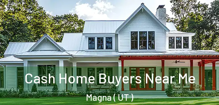  Cash Home Buyers Near Me Magna ( UT )