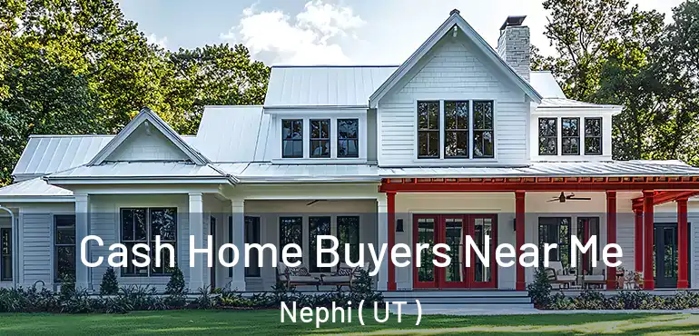  Cash Home Buyers Near Me Nephi ( UT )