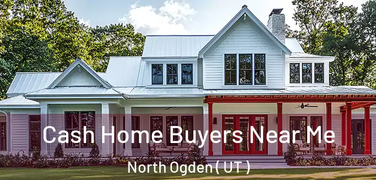  Cash Home Buyers Near Me North Ogden ( UT )