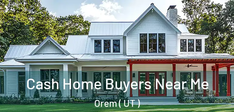  Cash Home Buyers Near Me Orem ( UT )