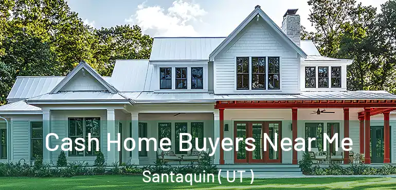  Cash Home Buyers Near Me Santaquin ( UT )