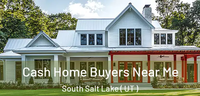  Cash Home Buyers Near Me South Salt Lake ( UT )