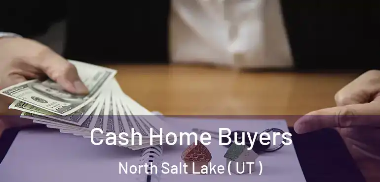  Cash Home Buyers North Salt Lake ( UT )