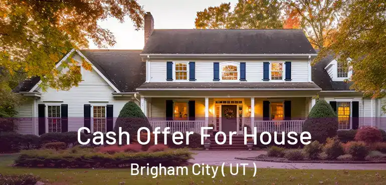  Cash Offer For House Brigham City ( UT )