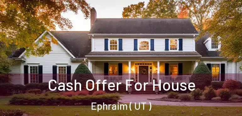  Cash Offer For House Ephraim ( UT )