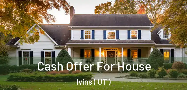 Cash Offer For House Ivins ( UT )