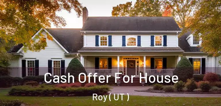  Cash Offer For House Roy ( UT )